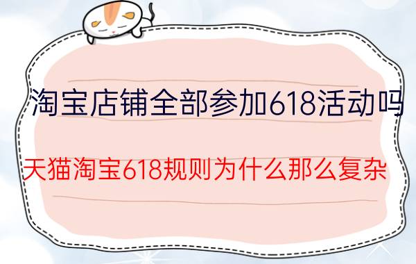 淘宝店铺全部参加618活动吗 天猫淘宝618规则为什么那么复杂？